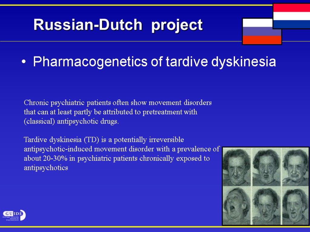 Russian-Dutch project Pharmacogenetics of tardive dyskinesia Chronic psychiatric patients often show movement disorders that